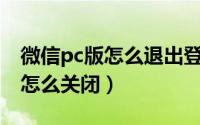 微信pc版怎么退出登录（微信PC端自动登录怎么关闭）