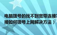 电脑拨号的找不到宽带连接怎么办（电脑桌面找不到宽带连接如何拨号上网解决方法）