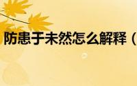 防患于未然怎么解释（防患于未然怎么解释）