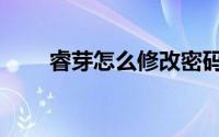 睿芽怎么修改密码（睿芽怎么查分）