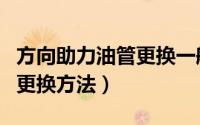 方向助力油管更换一般多少钱（方向助力油管更换方法）