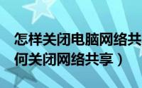 怎样关闭电脑网络共享（Win7笔记本电脑如何关闭网络共享）