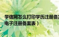 学信网怎么打印学历注册备案表（学信网如何打印学历证书电子注册备案表）