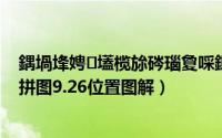 鍝堝埄娉㈢壒榄旀硶瑙夐啋鎷煎浘9.21（哈利波特魔法觉醒拼图9.26位置图解）