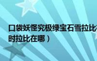 口袋妖怪究极绿宝石雪拉比在哪抓（口袋妖怪究极绿宝石V时拉比在哪）