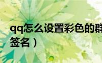 qq怎么设置彩色的群昵称（qq怎么设置彩色签名）