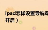ipad怎样设置导航键（ipad导航键应该怎么开启）