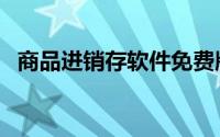 商品进销存软件免费版（商品进销存软件）