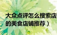 大众点评怎么搜索店铺（如何查看QQ看点里的美食店铺推荐）