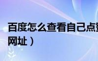 百度怎么查看自己点赞的视频（百度怎么查看网址）