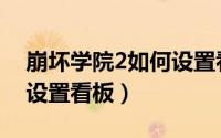 崩坏学院2如何设置看板人（崩坏学院2如何设置看板）