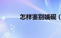 怎样鉴别端砚（怎样鉴别端砚）