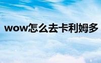 wow怎么去卡利姆多（wow怎么去雷神岛）