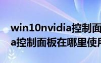 win10nvidia控制面板在哪里（win10nvidia控制面板在哪里使用）