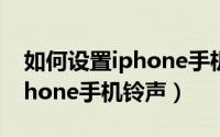 如何设置iphone手机屏幕图片（如何设置iphone手机铃声）