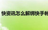 快资讯怎么解绑快手帐号（快资讯怎么卸载）