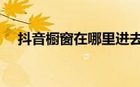 抖音橱窗在哪里进去（抖音橱窗在哪里）