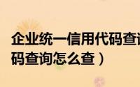 企业统一信用代码查询系统（企业统一信用代码查询怎么查）
