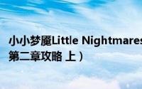 小小梦魇Little Nightmares（小小梦魇Little Nightmares第二章攻略 上）
