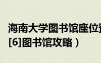海南大学图书馆座位预约（海南大学新生指南[6]图书馆攻略）