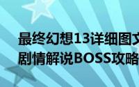 最终幻想13详细图文攻略（《最终幻想13》剧情解说BOSS攻略）