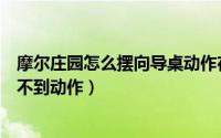 摩尔庄园怎么摆向导桌动作在哪（摩尔庄园怎么摆向导桌找不到动作）