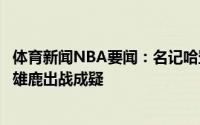 体育新闻NBA要闻：名记哈登正积极进行腿筋测试明日对阵雄鹿出战成疑