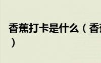 香蕉打卡是什么（香蕉打卡app功能特色介绍）