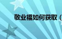 敬业福如何获取（敬业福如何获得）