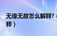 无缘无故怎么解释?（无缘无故的意思怎么解释）