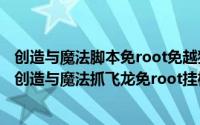 创造与魔法脚本免root免越狱云挂机工具（创造与魔法辅助创造与魔法抓飞龙免root挂机）