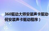 360驱动大师安装声卡驱动一直安装不好（360驱动大师如何安装声卡驱动程序）