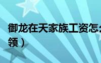 御龙在天家族工资怎么发（御龙在天工资怎么领）