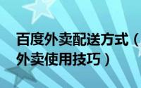 百度外卖配送方式（百度外卖如何订餐 百度外卖使用技巧）