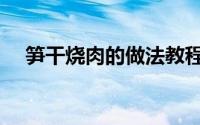 笋干烧肉的做法教程（笋干烧肉的做法）