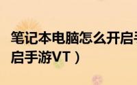 笔记本电脑怎么开启手写（笔记本电脑怎么开启手游VT）