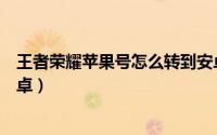 王者荣耀苹果号怎么转到安卓（王者荣耀苹果号怎么转到安卓）