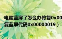 电脑蓝屏了怎么办修复0x000000D1（百度电脑专家一键修复蓝屏代码0x00000019）