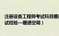 注册设备工程师考试科目暖通（注册公用设备工程师基础考试经验—暖通空调）