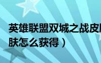 英雄联盟双城之战皮肤（LOL双城之战杰斯皮肤怎么获得）