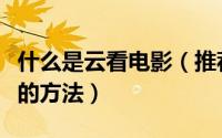 什么是云看电影（推荐两种在线云播放看电影的方法）