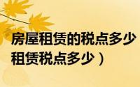 房屋租赁的税点多少（房屋租赁交哪些税房屋租赁税点多少）