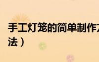手工灯笼的简单制作方法（手工灯笼的简单做法）