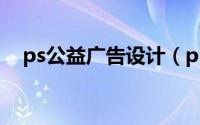 ps公益广告设计（ps公益广告设计教程）