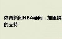 体育新闻NBA要闻：加里纳利系列赛战平非常感谢主场球迷的支持