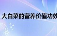 大白菜的营养价值功效（大白菜的营养价值）