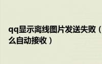 qq显示离线图片发送失败（QQ默认JPG图片为离线文件怎么自动接收）
