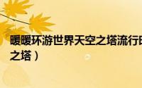 暖暖环游世界天空之塔流行时尚风（暖暖环游世界——天空之塔）