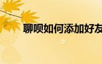 聊呗如何添加好友（聊呗如何下载）