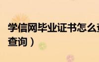 学信网毕业证书怎么查（学信网毕业证书怎么查询）